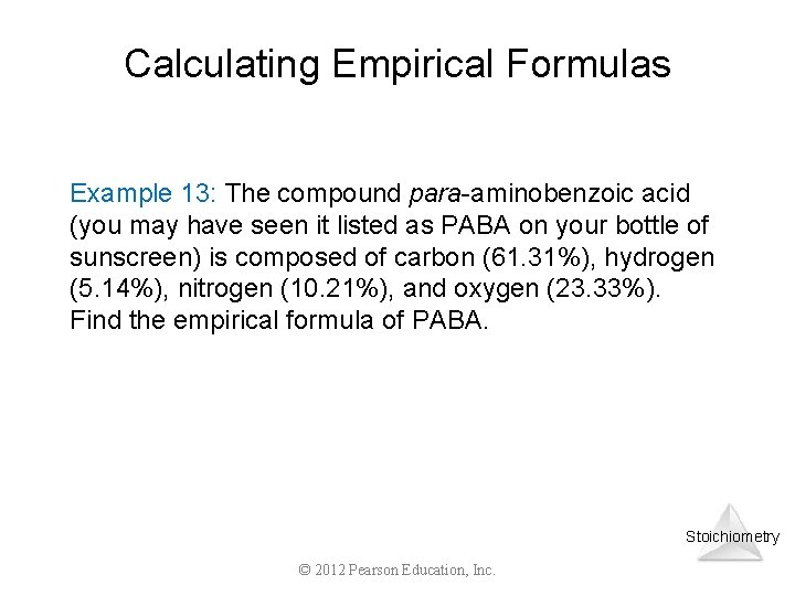 Calculating Empirical Formulas Example 13: The compound para-aminobenzoic acid (you may have seen it