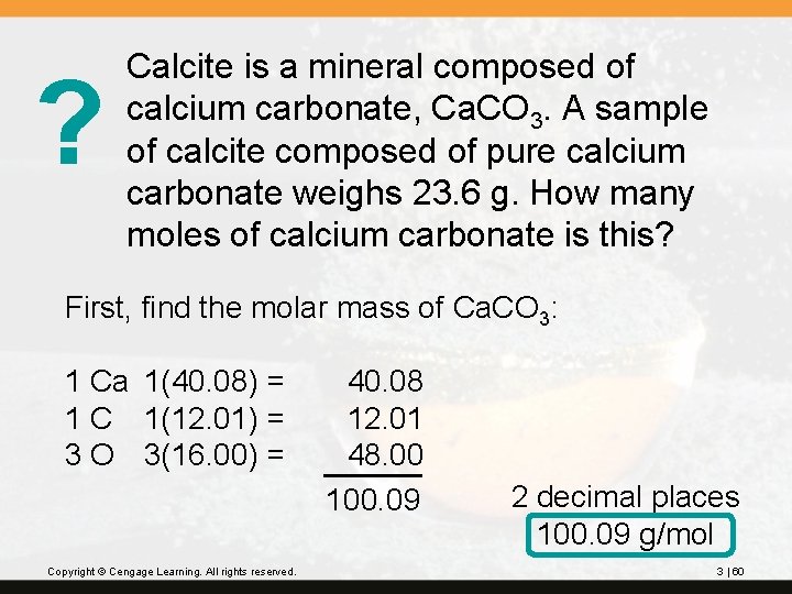 ? Calcite is a mineral composed of calcium carbonate, Ca. CO 3. A sample