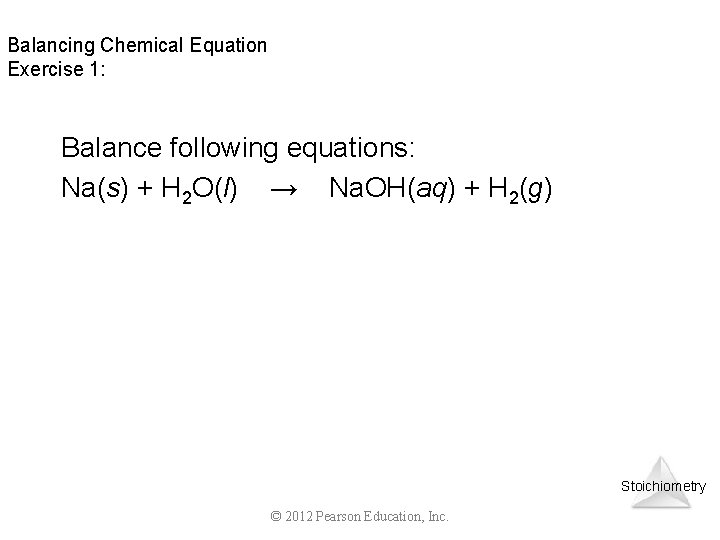 Balancing Chemical Equation Exercise 1: Balance following equations: Na(s) + H 2 O(l) →