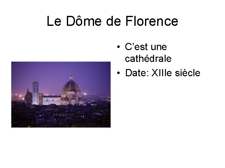 Le Dôme de Florence • C’est une cathédrale • Date: XIIIe siècle 