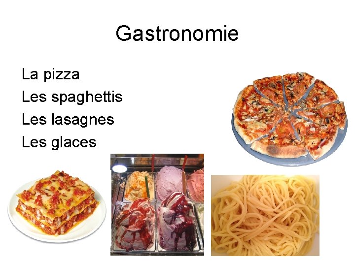 Gastronomie La pizza Les spaghettis Les lasagnes Les glaces 