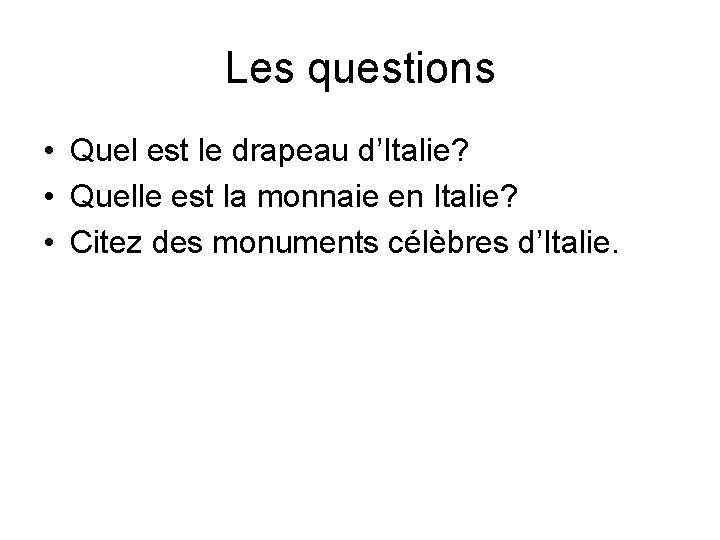 Les questions • Quel est le drapeau d’Italie? • Quelle est la monnaie en