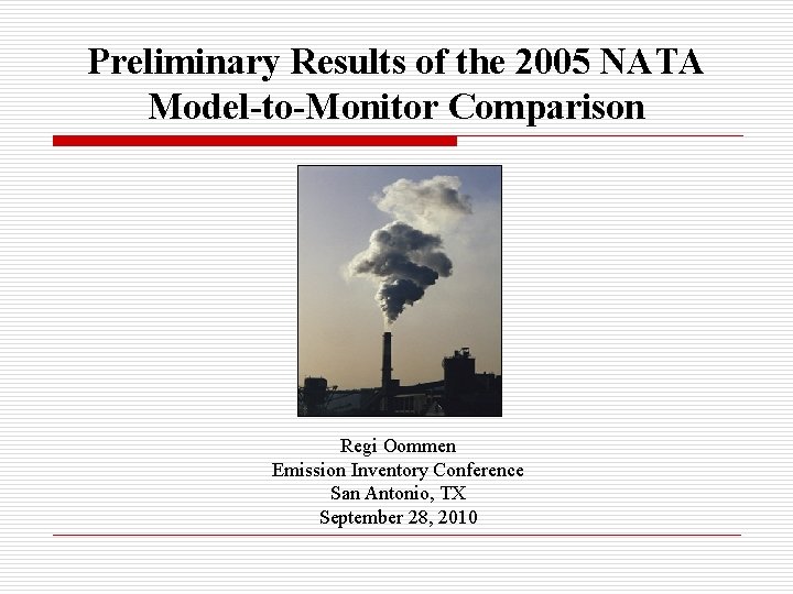 Preliminary Results of the 2005 NATA Model-to-Monitor Comparison Regi Oommen Emission Inventory Conference San