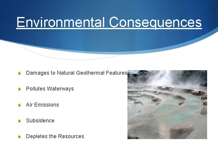 Environmental Consequences S Damages to Natural Geothermal Features S Pollutes Waterways S Air Emissions