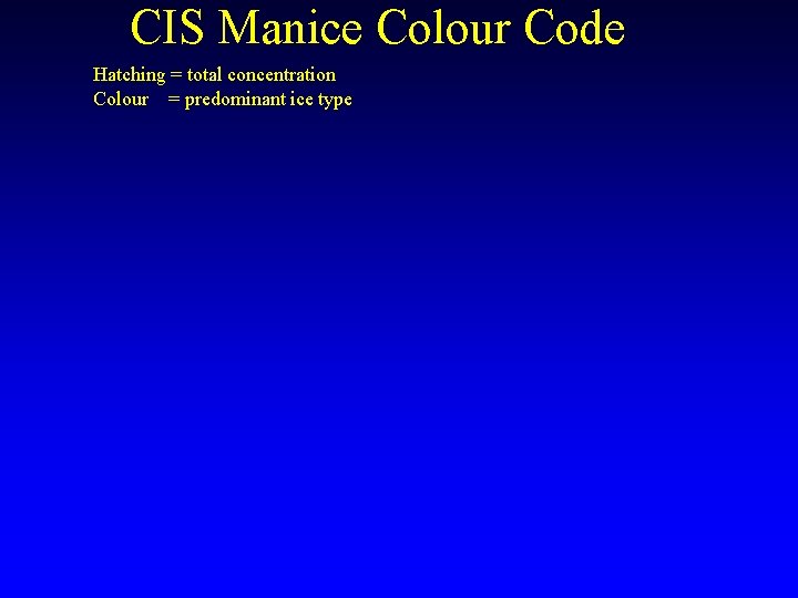 CIS Manice Colour Code Hatching = total concentration Colour = predominant ice type 