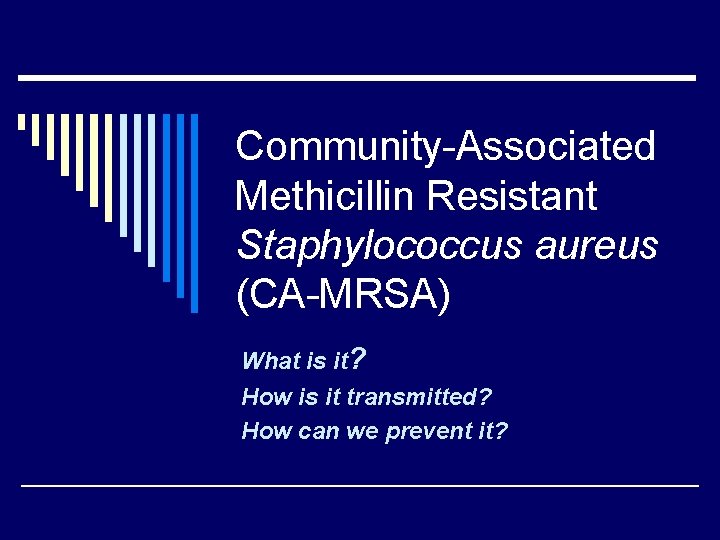 Community-Associated Methicillin Resistant Staphylococcus aureus (CA-MRSA) What is it? How is it transmitted? How