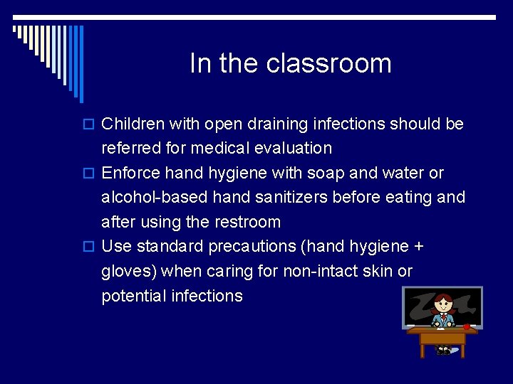 In the classroom o Children with open draining infections should be referred for medical