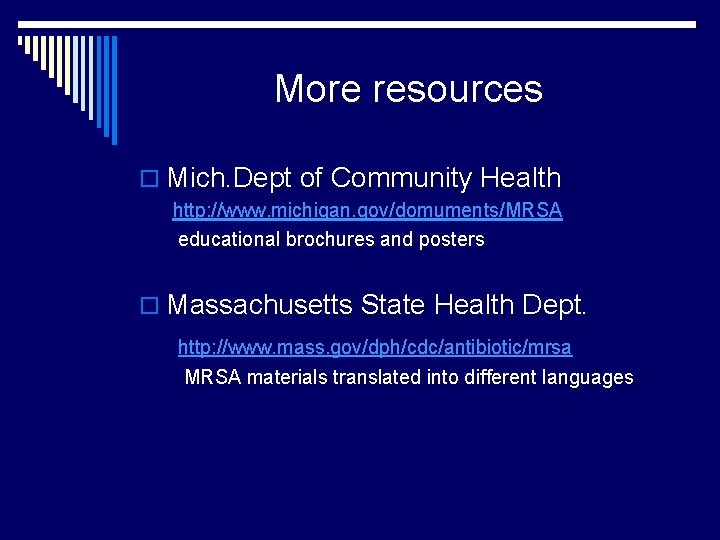 More resources o Mich. Dept of Community Health http: //www. michigan. gov/domuments/MRSA educational brochures