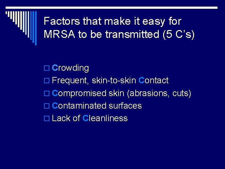 Factors that make it easy for MRSA to be transmitted (5 C’s) o Crowding