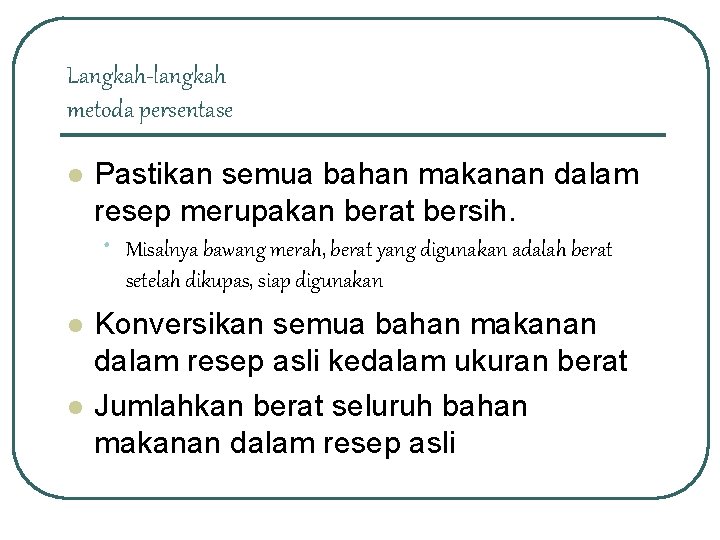 Langkah-langkah metoda persentase l Pastikan semua bahan makanan dalam resep merupakan berat bersih. •