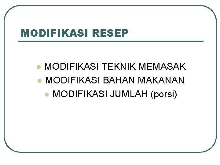 MODIFIKASI RESEP MODIFIKASI TEKNIK MEMASAK l MODIFIKASI BAHAN MAKANAN l MODIFIKASI JUMLAH (porsi) l