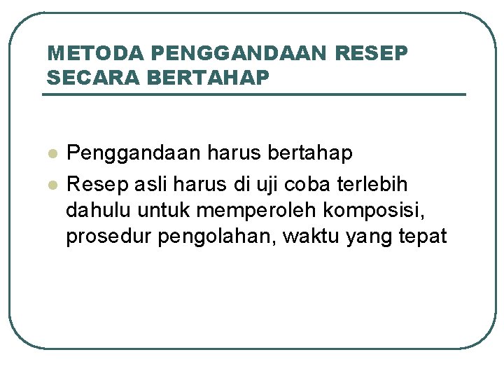 METODA PENGGANDAAN RESEP SECARA BERTAHAP l l Penggandaan harus bertahap Resep asli harus di