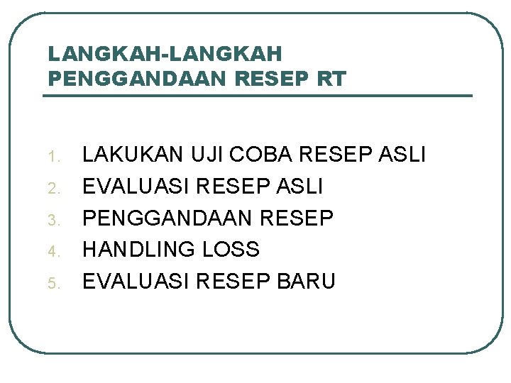 LANGKAH-LANGKAH PENGGANDAAN RESEP RT 1. 2. 3. 4. 5. LAKUKAN UJI COBA RESEP ASLI