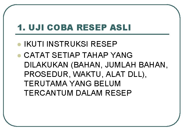 1. UJI COBA RESEP ASLI l l IKUTI INSTRUKSI RESEP CATAT SETIAP TAHAP YANG