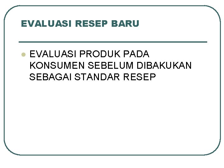 EVALUASI RESEP BARU l EVALUASI PRODUK PADA KONSUMEN SEBELUM DIBAKUKAN SEBAGAI STANDAR RESEP 