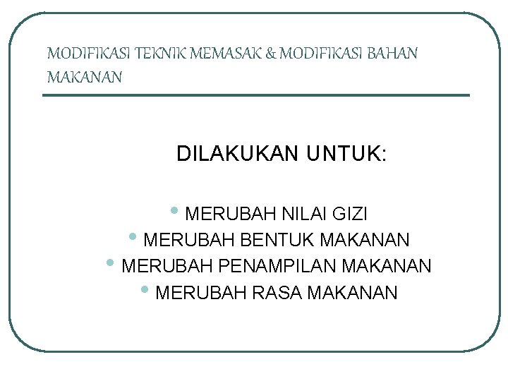 MODIFIKASI TEKNIK MEMASAK & MODIFIKASI BAHAN MAKANAN DILAKUKAN UNTUK: • MERUBAH NILAI GIZI •