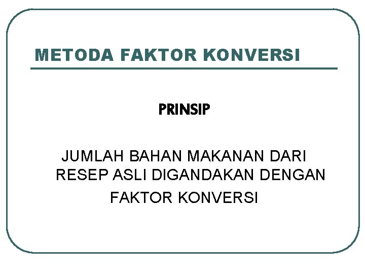 METODA FAKTOR KONVERSI PRINSIP JUMLAH BAHAN MAKANAN DARI RESEP ASLI DIGANDAKAN DENGAN FAKTOR KONVERSI