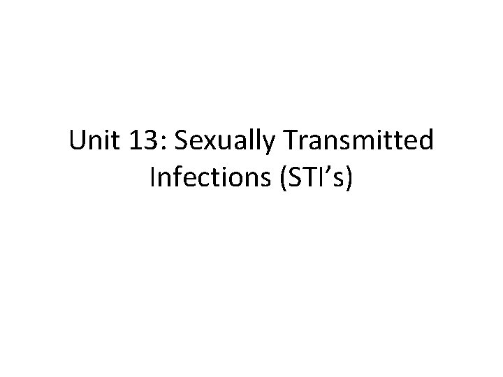 Unit 13: Sexually Transmitted Infections (STI’s) 