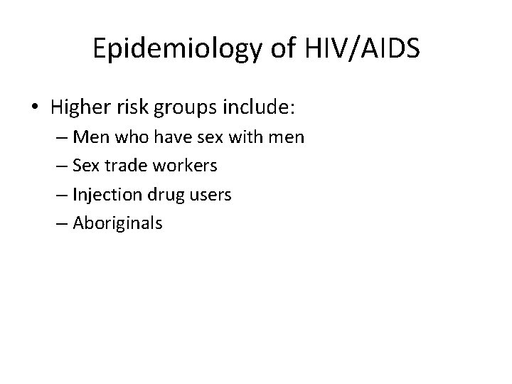 Epidemiology of HIV/AIDS • Higher risk groups include: – Men who have sex with