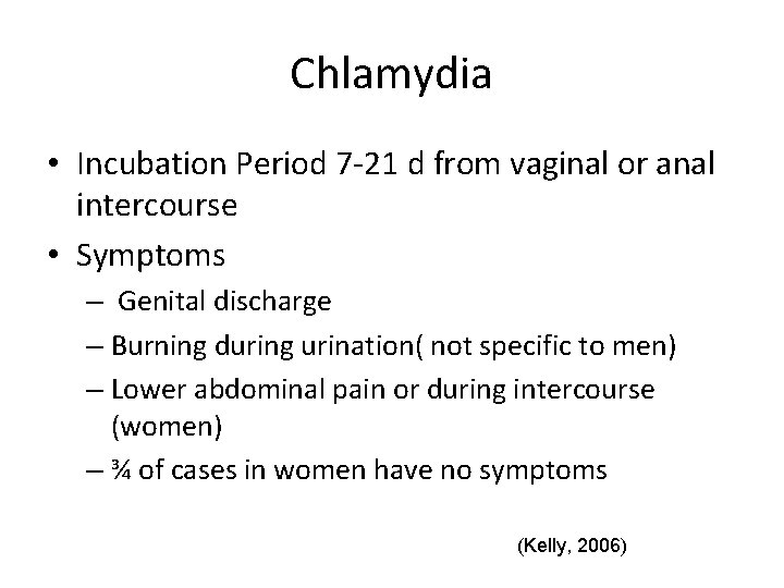 Chlamydia • Incubation Period 7 -21 d from vaginal or anal intercourse • Symptoms