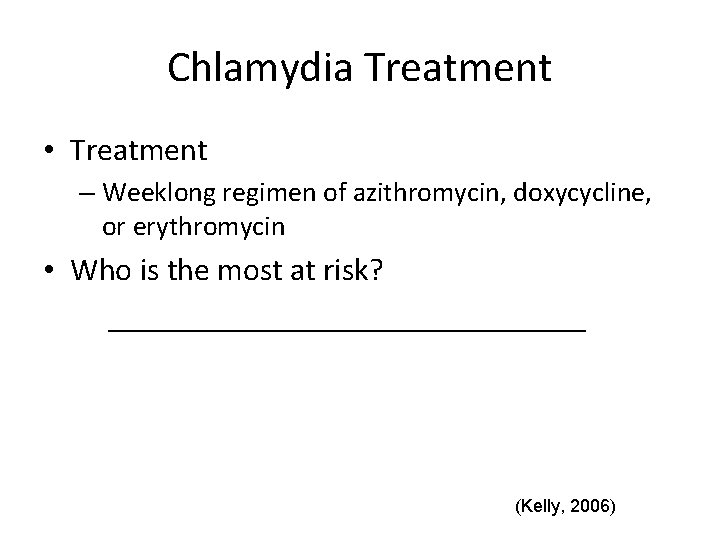 Chlamydia Treatment • Treatment – Weeklong regimen of azithromycin, doxycycline, or erythromycin • Who