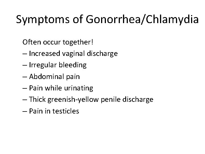 Symptoms of Gonorrhea/Chlamydia Often occur together! – Increased vaginal discharge – Irregular bleeding –