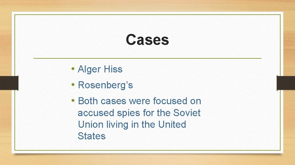 Cases • Alger Hiss • Rosenberg’s • Both cases were focused on accused spies