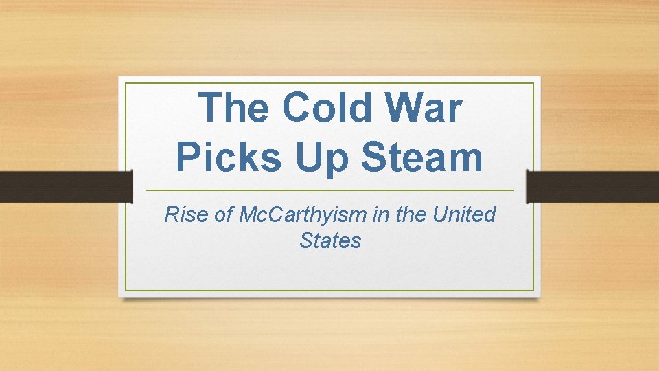 The Cold War Picks Up Steam Rise of Mc. Carthyism in the United States