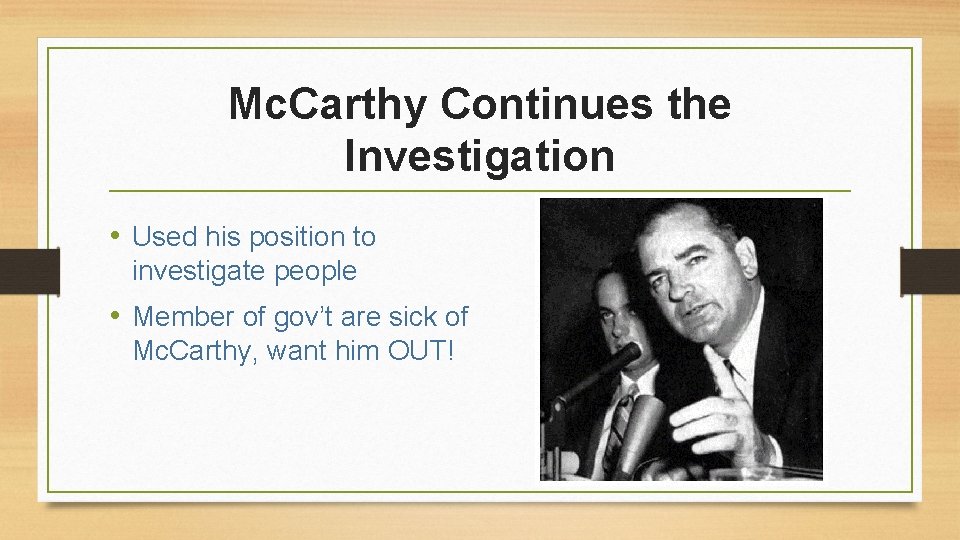 Mc. Carthy Continues the Investigation • Used his position to investigate people • Member