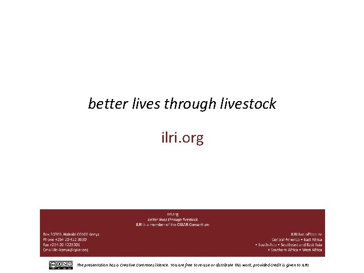 better lives through livestock ilri. org The presentation has a Creative Commons licence. You