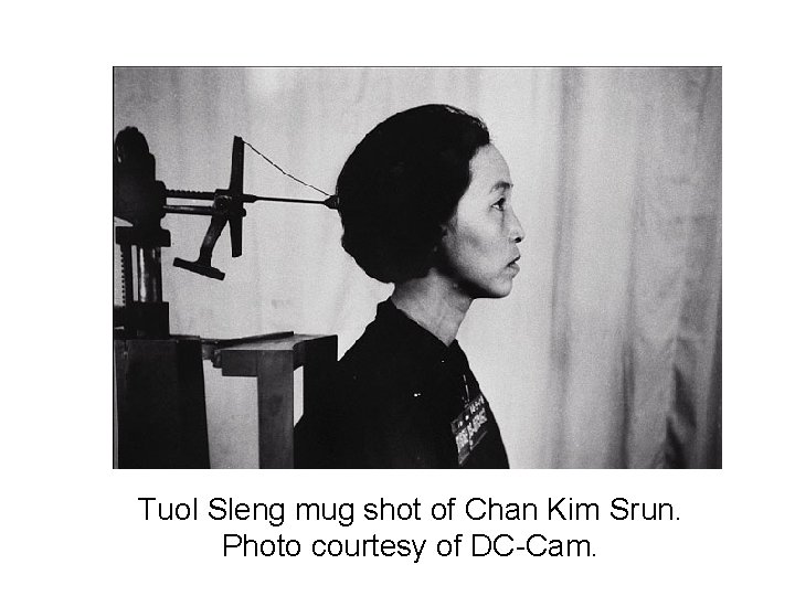 Tuol Sleng mug shot of Chan Kim Srun. Photo courtesy of DC-Cam. Tuol Sleng mug shot of Chan Kim Srun. Photo courtesy of DC-Cam.