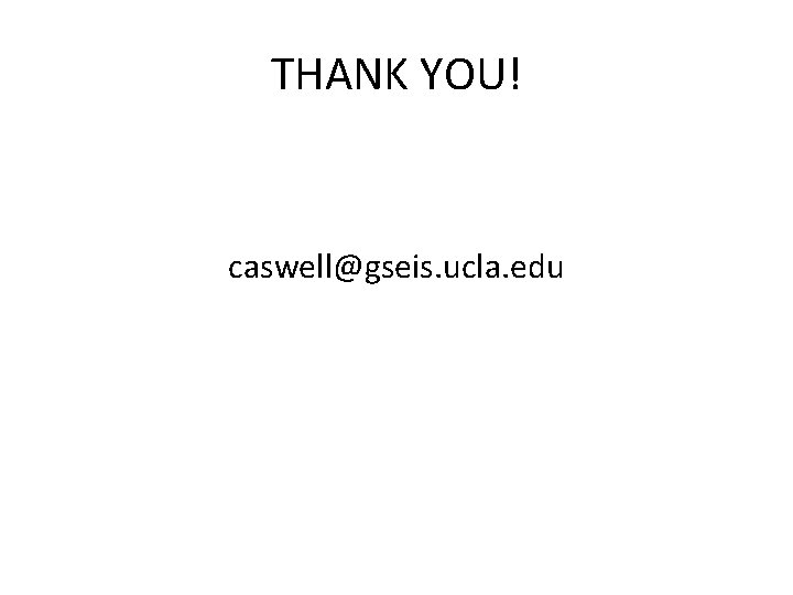 THANK YOU! caswell@gseis. ucla. edu THANK YOU! caswell@gseis. ucla. edu