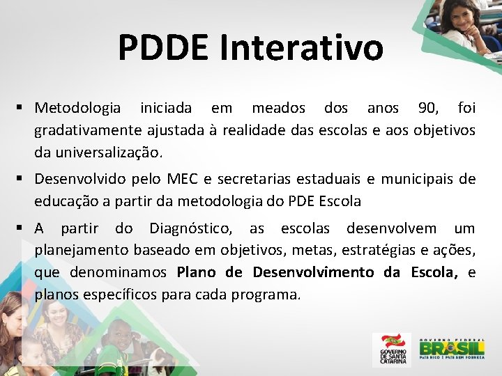 PDDE Interativo § Metodologia iniciada em meados anos 90, foi gradativamente ajustada à realidade
