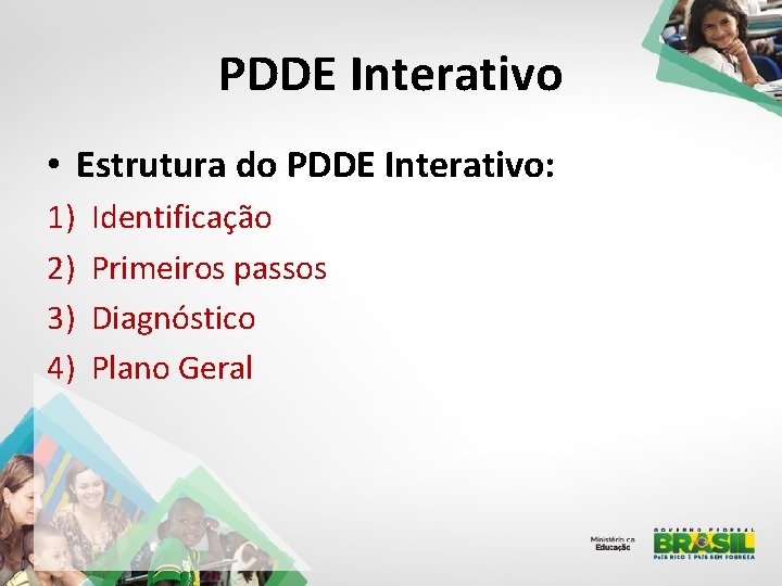 PDDE Interativo • Estrutura do PDDE Interativo: 1) 2) 3) 4) Identificação Primeiros passos PDDE Interativo • Estrutura do PDDE Interativo: 1) 2) 3) 4) Identificação Primeiros passos