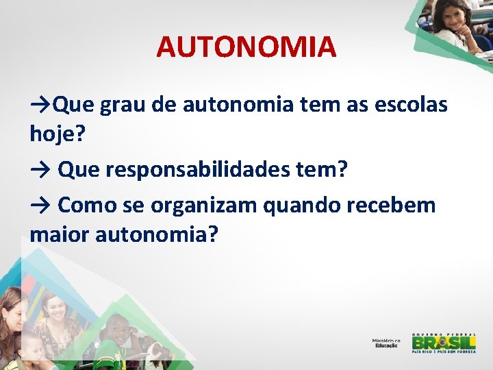 AUTONOMIA →Que grau de autonomia tem as escolas hoje? → Que responsabilidades tem? →
