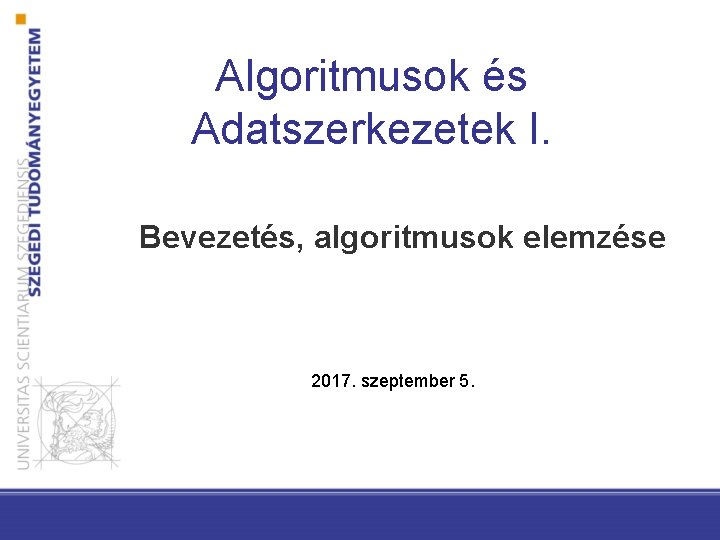 Algoritmusok és Adatszerkezetek I. Bevezetés, algoritmusok elemzése 2017. szeptember 5. 