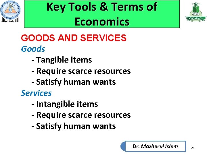 Key Tools & Terms of Economics GOODS AND SERVICES Goods - Tangible items -
