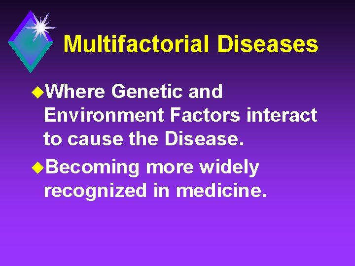 Multifactorial Diseases u. Where Genetic and Environment Factors interact to cause the Disease. u.