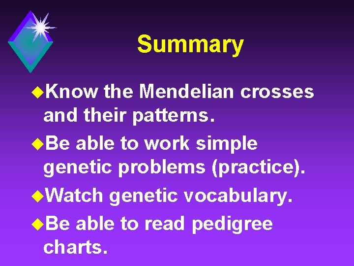 Summary u. Know the Mendelian crosses and their patterns. u. Be able to work