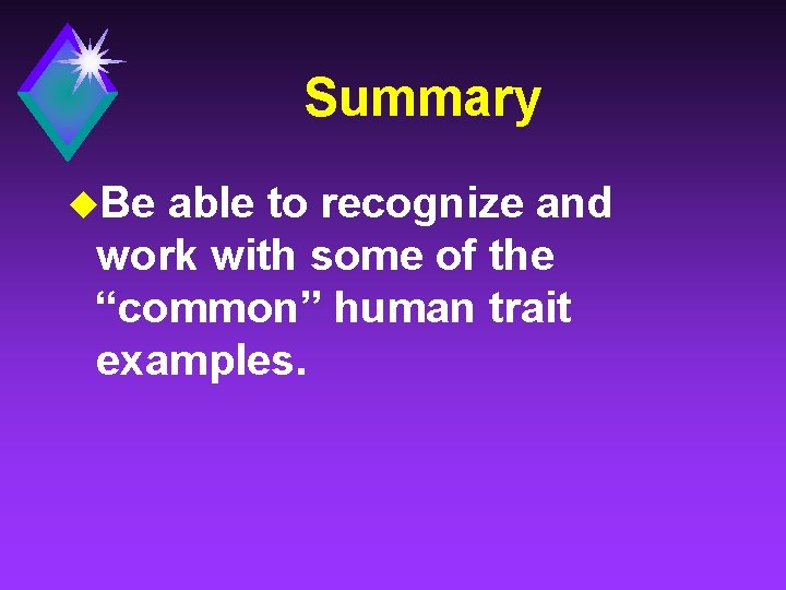 Summary u. Be able to recognize and work with some of the “common” human