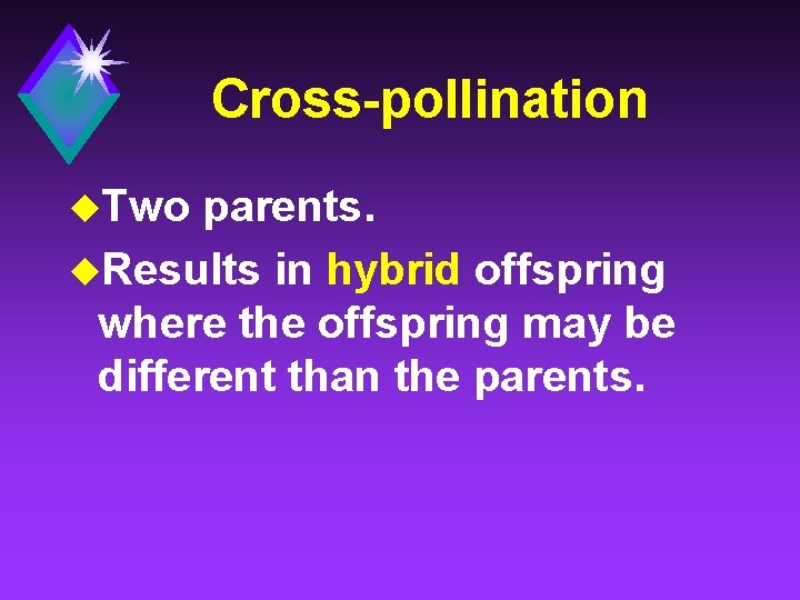 Cross-pollination u. Two parents. u. Results in hybrid offspring where the offspring may be