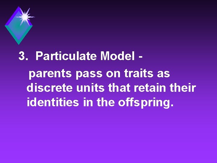 3. Particulate Model parents pass on traits as discrete units that retain their identities