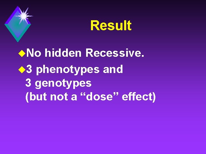 Result u. No hidden Recessive. u 3 phenotypes and 3 genotypes (but not a