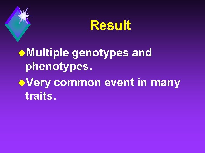 Result u. Multiple genotypes and phenotypes. u. Very common event in many traits. 
