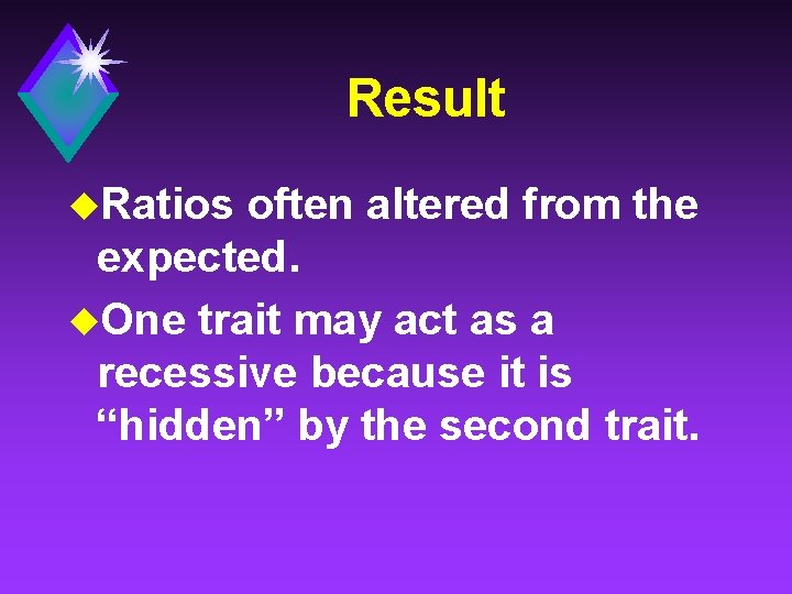 Result u. Ratios often altered from the expected. u. One trait may act as