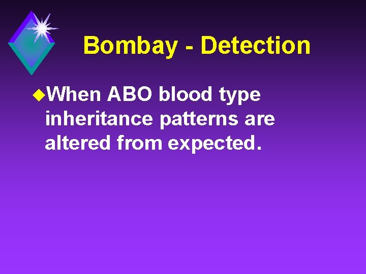 Bombay - Detection u. When ABO blood type inheritance patterns are altered from expected.