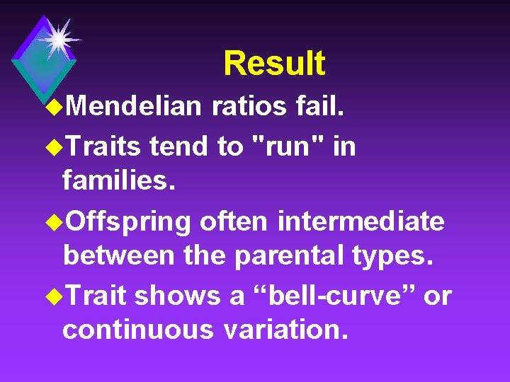 Result u. Mendelian ratios fail. u. Traits tend to "run" in families. u. Offspring