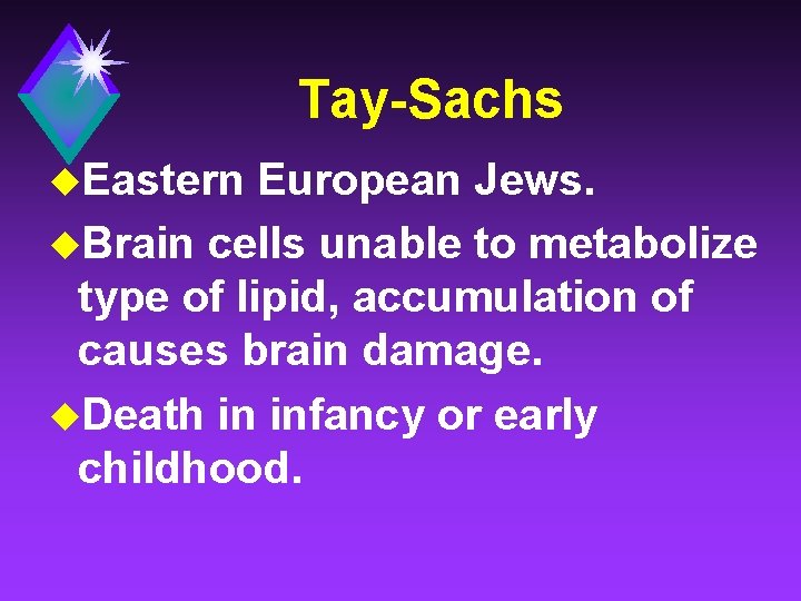 Tay-Sachs u. Eastern European Jews. u. Brain cells unable to metabolize type of lipid,