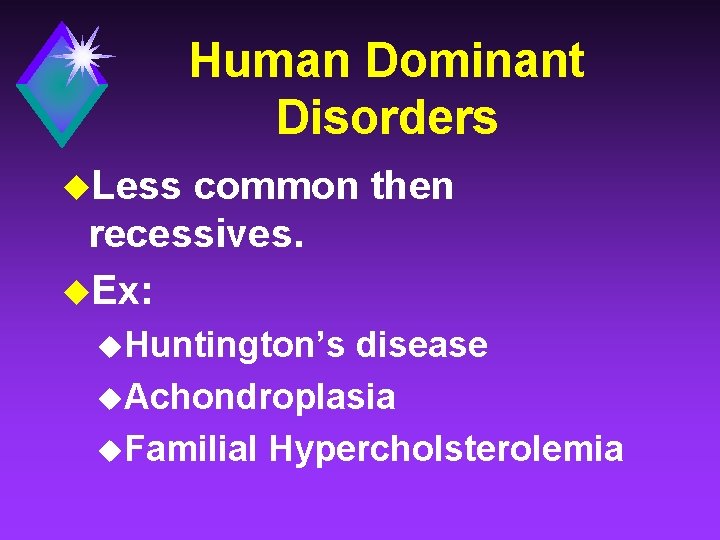 Human Dominant Disorders u. Less common then recessives. u. Ex: u. Huntington’s disease u.