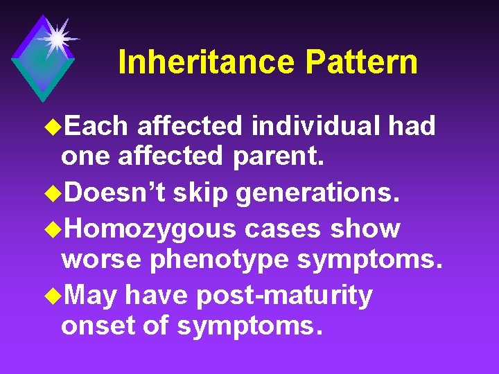 Inheritance Pattern u. Each affected individual had one affected parent. u. Doesn’t skip generations.